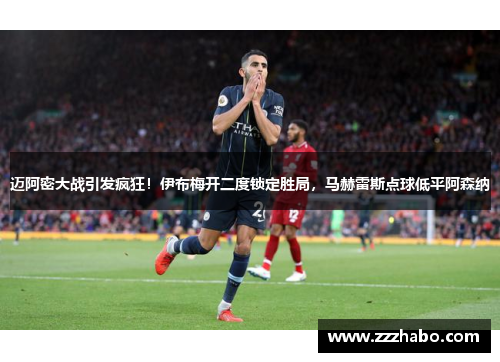 迈阿密大战引发疯狂！伊布梅开二度锁定胜局，马赫雷斯点球低平阿森纳