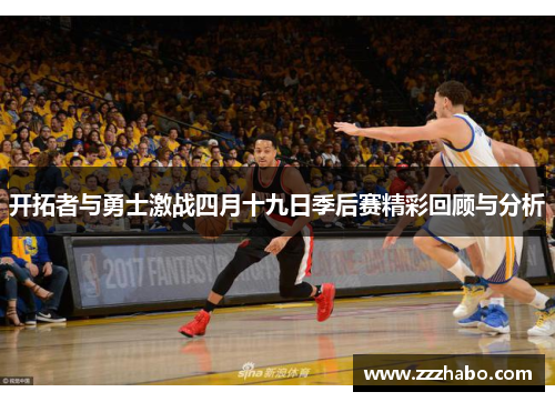 开拓者与勇士激战四月十九日季后赛精彩回顾与分析